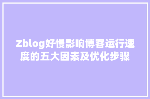 Zblog好慢影响博客运行速度的五大因素及优化步骤