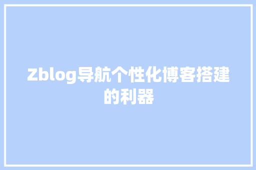 Zblog导航个性化博客搭建的利器