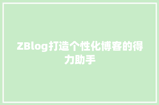 ZBlog打造个性化博客的得力助手