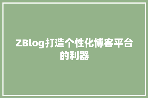 ZBlog打造个性化博客平台的利器