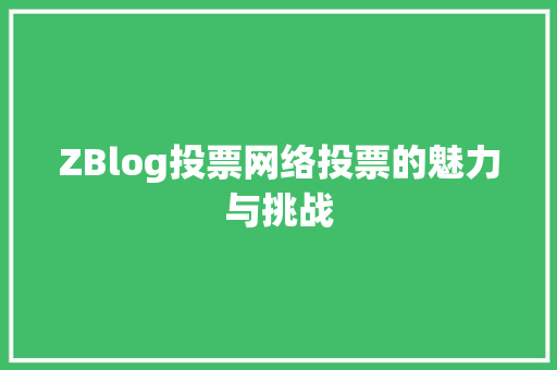 ZBlog投票网络投票的魅力与挑战