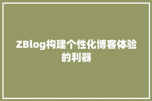 ZBlog构建个性化博客体验的利器