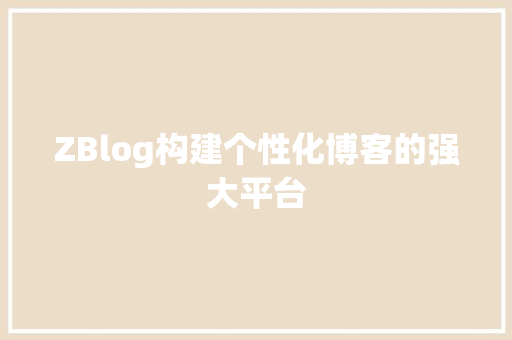 ZBlog构建个性化博客的强大平台