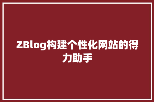 ZBlog构建个性化网站的得力助手