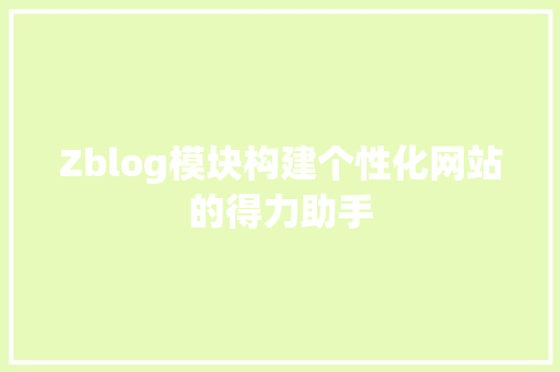 Zblog模块构建个性化网站的得力助手