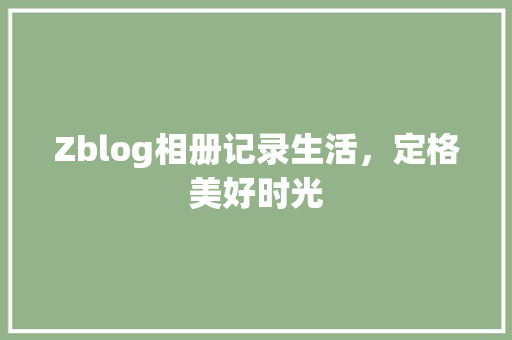 Zblog相册记录生活，定格美好时光