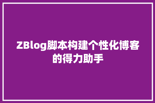 ZBlog脚本构建个性化博客的得力助手