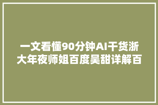 一文看懂90分钟AI干货浙大年夜师姐百度吴甜详解百度AI