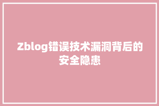 Zblog错误技术漏洞背后的安全隐患