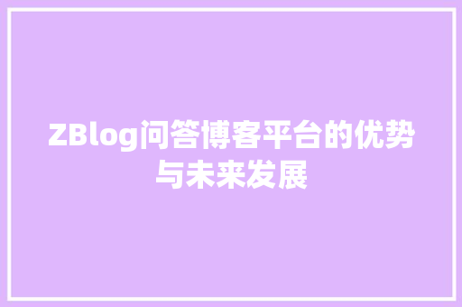 ZBlog问答博客平台的优势与未来发展