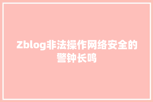 Zblog非法操作网络安全的警钟长鸣