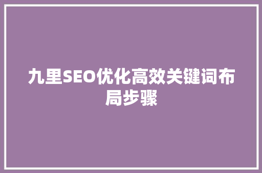 九里SEO优化高效关键词布局步骤