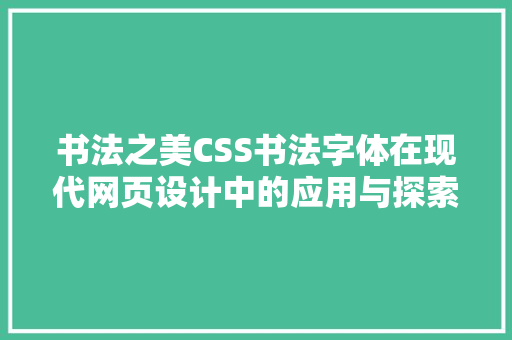 书法之美CSS书法字体在现代网页设计中的应用与探索