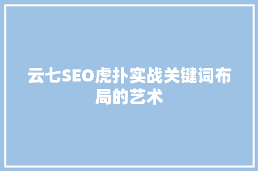 云七SEO虎扑实战关键词布局的艺术