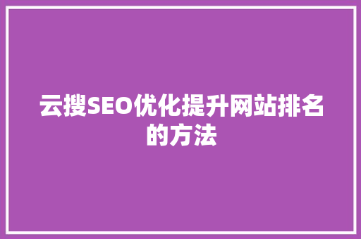 云搜SEO优化提升网站排名的方法