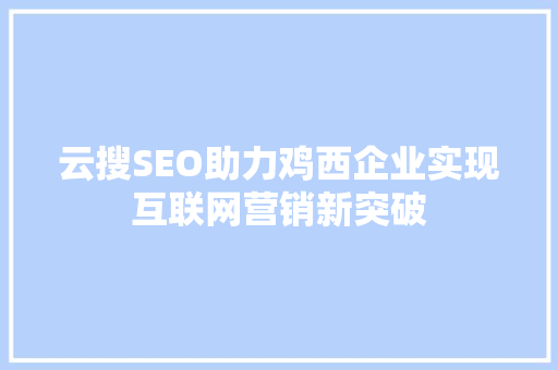 云搜SEO助力鸡西企业实现互联网营销新突破