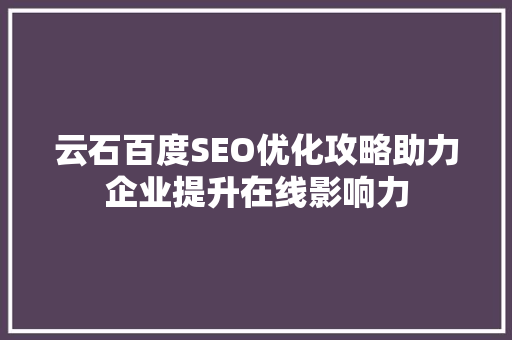 云石百度SEO优化攻略助力企业提升在线影响力