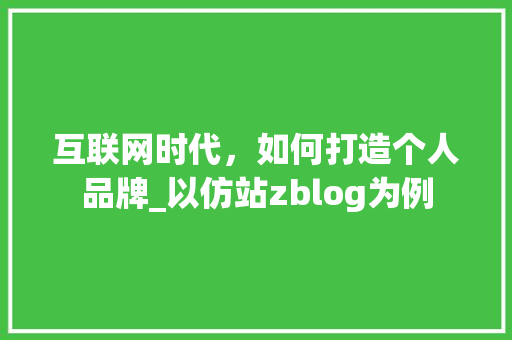 互联网时代，如何打造个人品牌_以仿站zblog为例