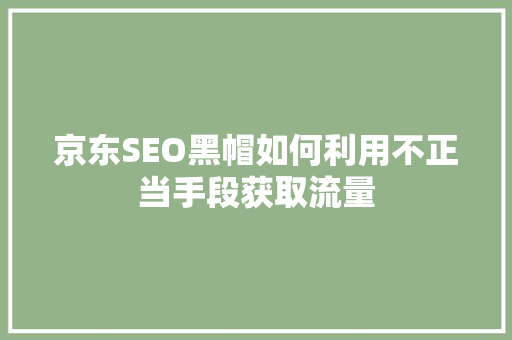 京东SEO黑帽如何利用不正当手段获取流量