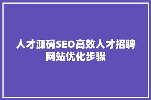 人才源码SEO高效人才招聘网站优化步骤