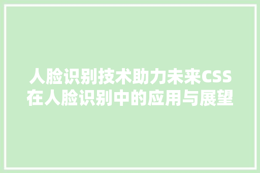 人脸识别技术助力未来CSS在人脸识别中的应用与展望