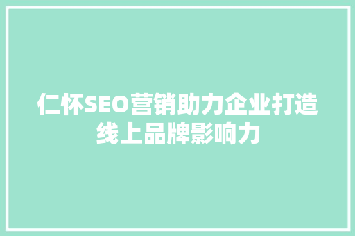 仁怀SEO营销助力企业打造线上品牌影响力