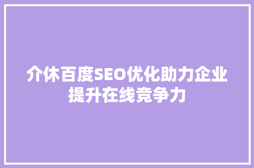 介休百度SEO优化助力企业提升在线竞争力