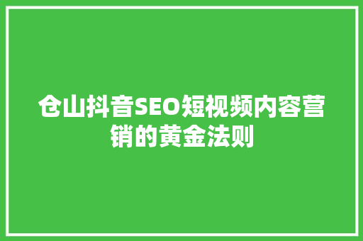 仓山抖音SEO短视频内容营销的黄金法则