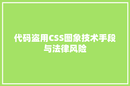 代码盗用CSS图象技术手段与法律风险