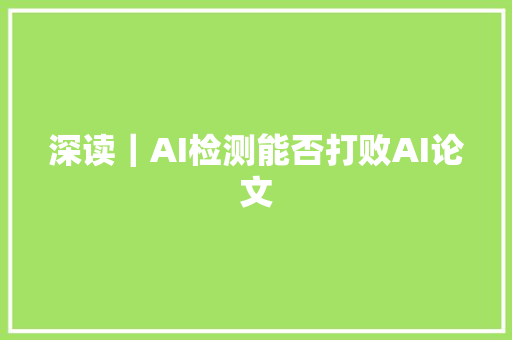 深读｜AI检测能否打败AI论文