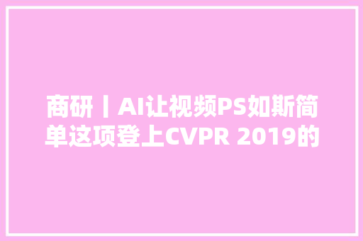 商研丨AI让视频PS如斯简单这项登上CVPR 2019的研究开源了