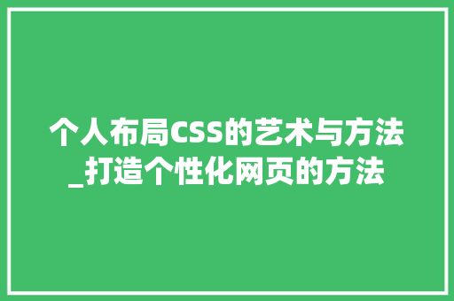 个人布局CSS的艺术与方法_打造个性化网页的方法