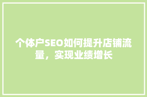 个体户SEO如何提升店铺流量，实现业绩增长