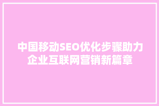 中国移动SEO优化步骤助力企业互联网营销新篇章