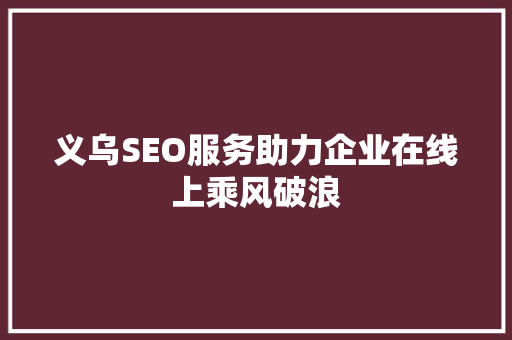 义乌SEO服务助力企业在线上乘风破浪