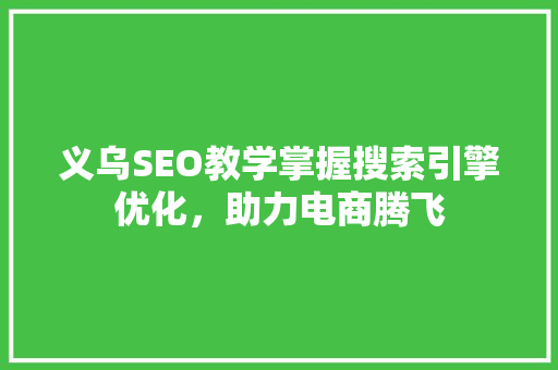 义乌SEO教学掌握搜索引擎优化，助力电商腾飞