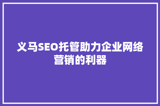 义马SEO托管助力企业网络营销的利器