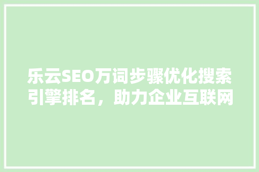 乐云SEO万词步骤优化搜索引擎排名，助力企业互联网营销