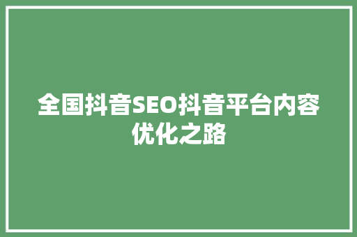 全国抖音SEO抖音平台内容优化之路