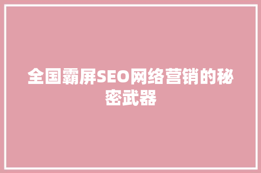 全国霸屏SEO网络营销的秘密武器