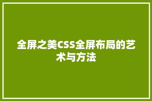 全屏之美CSS全屏布局的艺术与方法