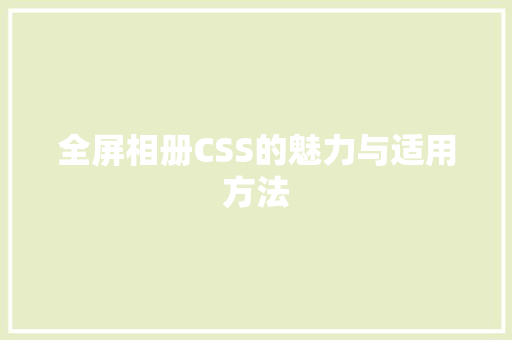 全屏相册CSS的魅力与适用方法