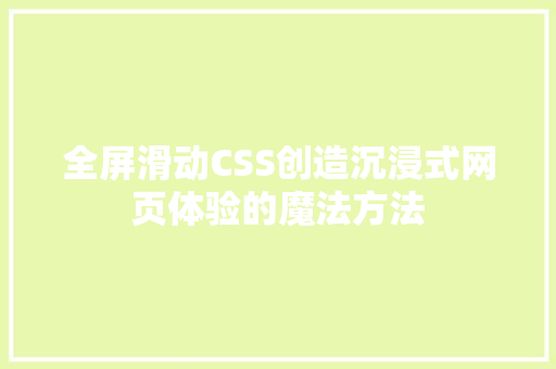 全屏滑动CSS创造沉浸式网页体验的魔法方法