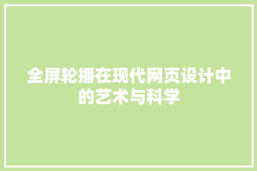 全屏轮播在现代网页设计中的艺术与科学