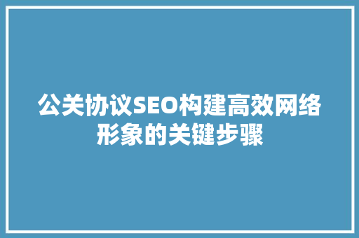 公关协议SEO构建高效网络形象的关键步骤