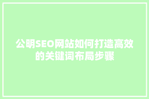 公明SEO网站如何打造高效的关键词布局步骤