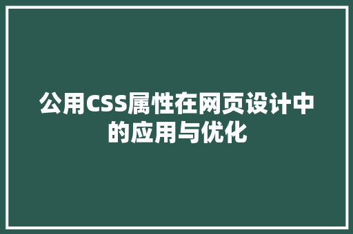 公用CSS属性在网页设计中的应用与优化