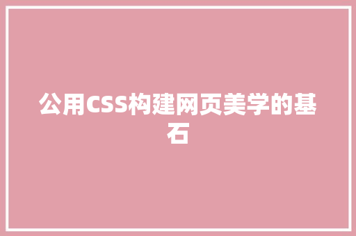 公用CSS构建网页美学的基石