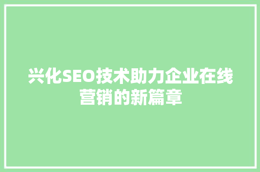 兴化SEO技术助力企业在线营销的新篇章