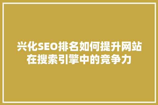 兴化SEO排名如何提升网站在搜索引擎中的竞争力